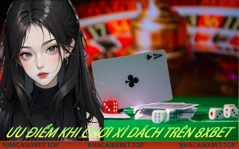 Ưu Điểm Khi Chơi Xì Dách Trên 8xbet