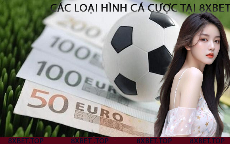 các loại hình cá cược tại 8xbet